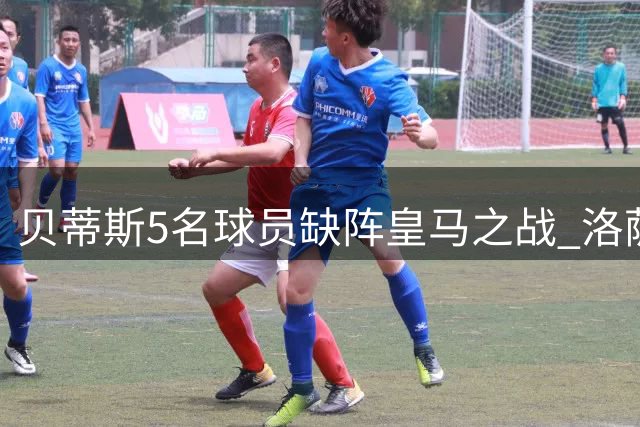 贝蒂斯5名球员缺阵皇马之战 洛萨达补位入选